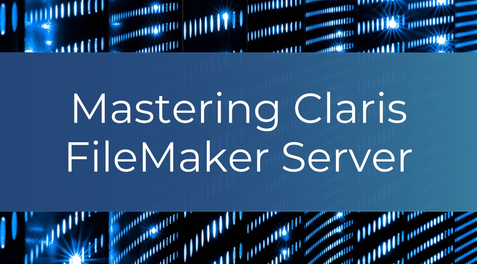 Mastering Claris FileMaker Server - FileMaker Training from PCU